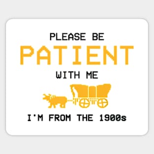 Please Be Patient With Me I'm From The 1900s Sticker